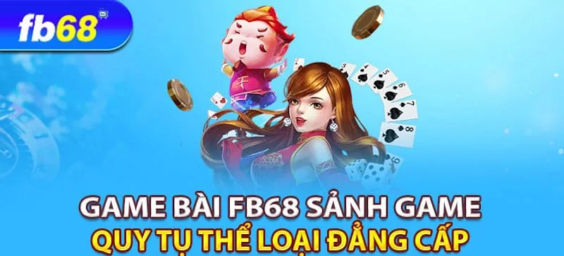 Game bài tại Fb68 là sân chơi cực hot dành không thể bỏ qua